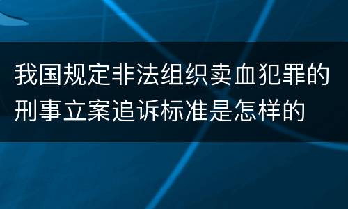 我国规定非法组织卖血犯罪的刑事立案追诉标准是怎样的