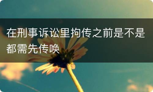 在刑事诉讼里拘传之前是不是都需先传唤