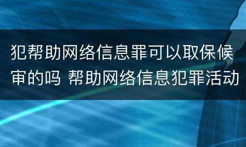 犯帮助网络信息罪可以取保候审的吗 帮助网络信息犯罪活动罪能取保候审吗
