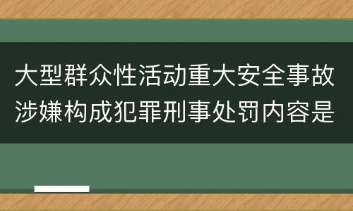 大型群众性活动重大安全事故涉嫌构成犯罪刑事处罚内容是哪些