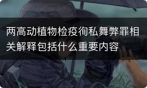 两高动植物检疫徇私舞弊罪相关解释包括什么重要内容