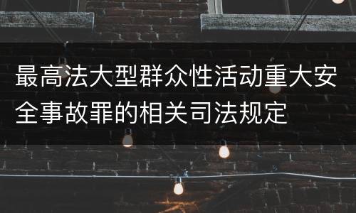 最高法大型群众性活动重大安全事故罪的相关司法规定