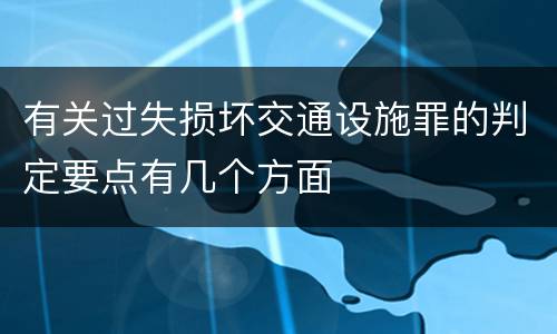 有关过失损坏交通设施罪的判定要点有几个方面