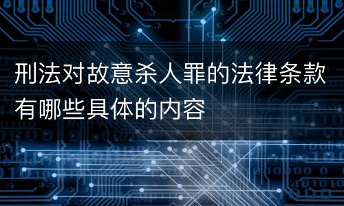 刑法对故意杀人罪的法律条款有哪些具体的内容