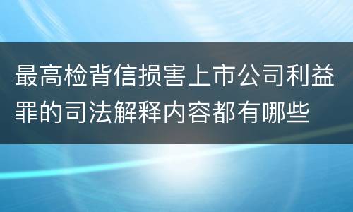 最高检背信损害上市公司利益罪的司法解释内容都有哪些
