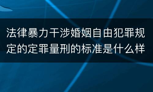 法律暴力干涉婚姻自由犯罪规定的定罪量刑的标准是什么样的