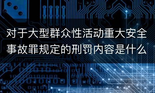 对于大型群众性活动重大安全事故罪规定的刑罚内容是什么