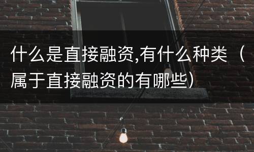 什么是直接融资,有什么种类（属于直接融资的有哪些）