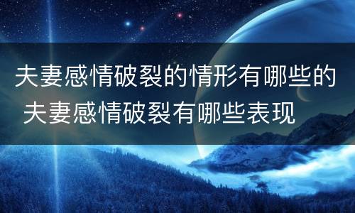 夫妻感情破裂的情形有哪些的 夫妻感情破裂有哪些表现