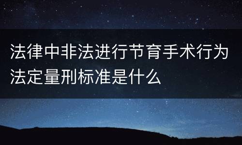 法律中非法进行节育手术行为法定量刑标准是什么