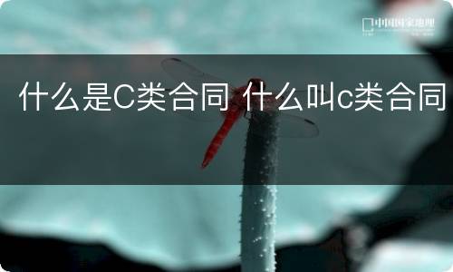 什么是C类合同 什么叫c类合同