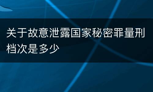 关于故意泄露国家秘密罪量刑档次是多少