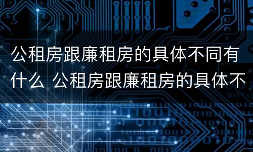 公租房跟廉租房的具体不同有什么 公租房跟廉租房的具体不同有什么意义