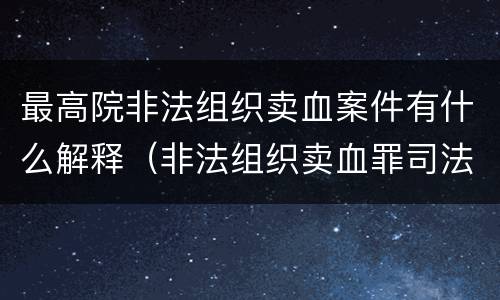 最高院非法组织卖血案件有什么解释（非法组织卖血罪司法解释）