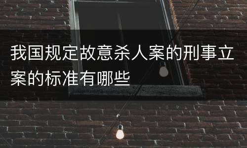 我国规定故意杀人案的刑事立案的标准有哪些
