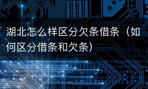 湖北怎么样区分欠条借条（如何区分借条和欠条）