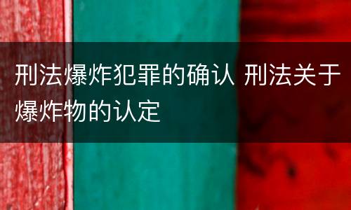 刑法爆炸犯罪的确认 刑法关于爆炸物的认定