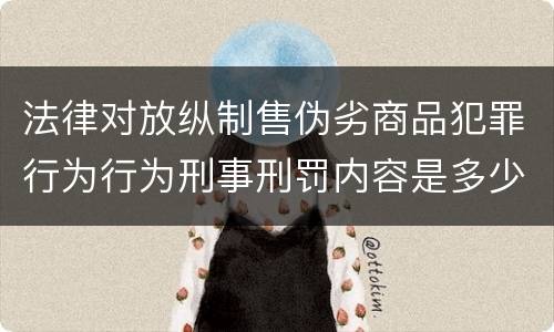 法律对放纵制售伪劣商品犯罪行为行为刑事刑罚内容是多少