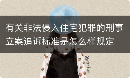 有关非法侵入住宅犯罪的刑事立案追诉标准是怎么样规定
