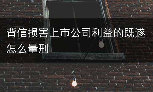背信损害上市公司利益的既遂怎么量刑