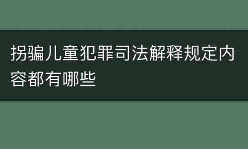 拐骗儿童犯罪司法解释规定内容都有哪些