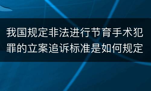 我国规定非法进行节育手术犯罪的立案追诉标准是如何规定