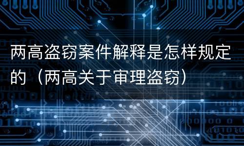 两高盗窃案件解释是怎样规定的（两高关于审理盗窃）