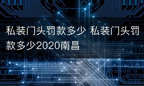 私装门头罚款多少 私装门头罚款多少2020南昌