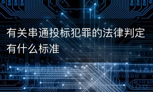 有关串通投标犯罪的法律判定有什么标准
