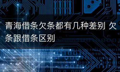 青海借条欠条都有几种差别 欠条跟借条区别