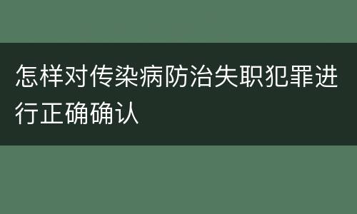 怎样对传染病防治失职犯罪进行正确确认