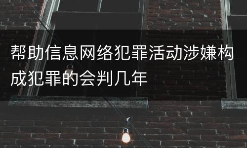 帮助信息网络犯罪活动涉嫌构成犯罪的会判几年