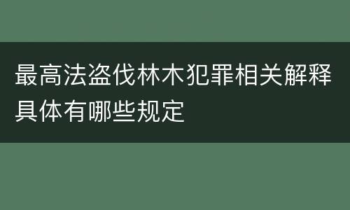 最高法盗伐林木犯罪相关解释具体有哪些规定