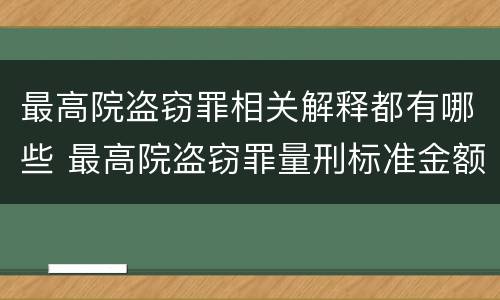 最高院盗窃罪相关解释都有哪些 最高院盗窃罪量刑标准金额