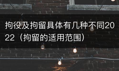 拘役及拘留具体有几种不同2022（拘留的适用范围）