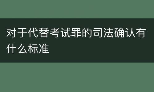 对于代替考试罪的司法确认有什么标准
