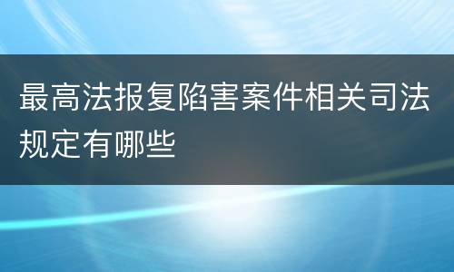 最高法报复陷害案件相关司法规定有哪些