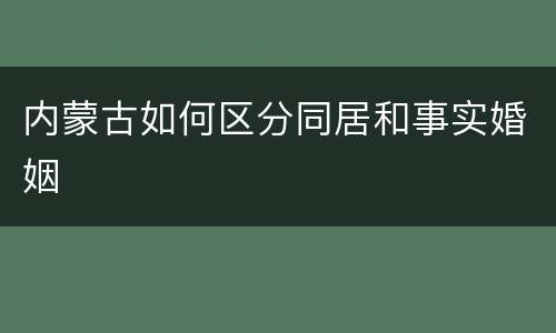 内蒙古如何区分同居和事实婚姻