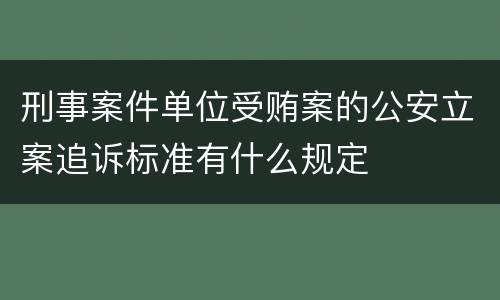 刑事案件单位受贿案的公安立案追诉标准有什么规定
