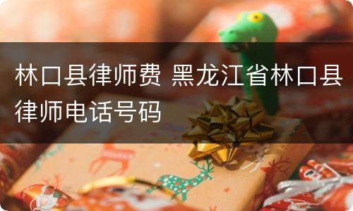 林口县律师费 黑龙江省林口县律师电话号码