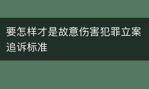 要怎样才是故意伤害犯罪立案追诉标准