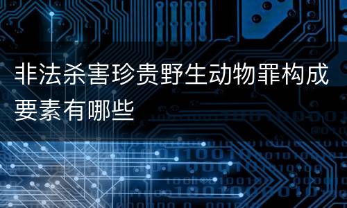 非法杀害珍贵野生动物罪构成要素有哪些