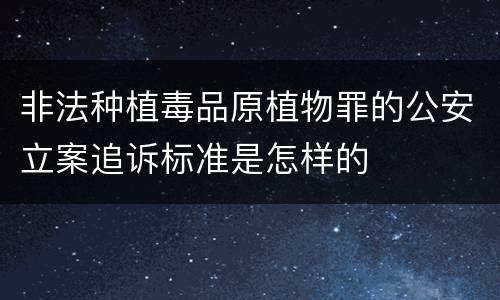 非法种植毒品原植物罪的公安立案追诉标准是怎样的