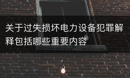 关于过失损坏电力设备犯罪解释包括哪些重要内容