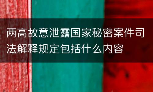 两高故意泄露国家秘密案件司法解释规定包括什么内容
