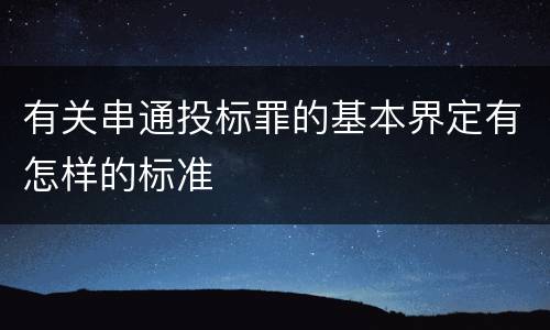 有关串通投标罪的基本界定有怎样的标准