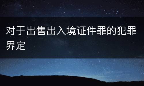 对于出售出入境证件罪的犯罪界定