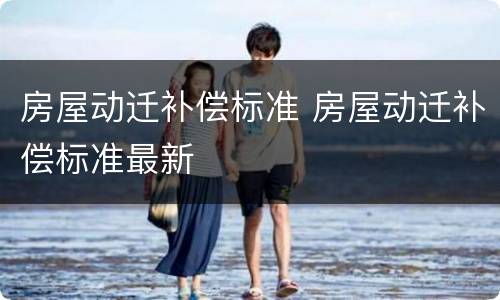房屋动迁补偿标准 房屋动迁补偿标准最新