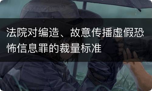 法院对编造、故意传播虚假恐怖信息罪的裁量标准