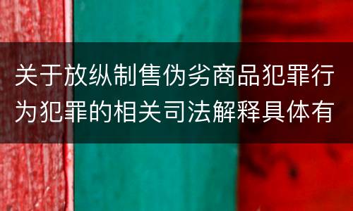 关于放纵制售伪劣商品犯罪行为犯罪的相关司法解释具体有哪些内容